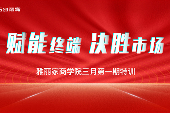 雅丽家商学院“赋能终端·决胜市场”三月 第一期特训营圆满收官
